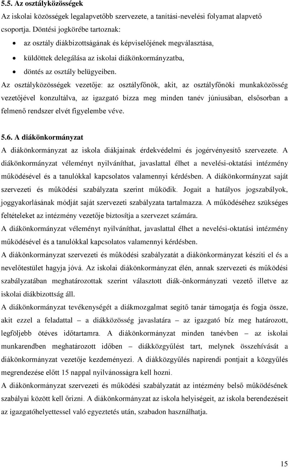 Az osztályközösségek vezetője: az osztályfőnök, akit, az osztályfőnöki munkaközösség vezetőjével konzultálva, az igazgató bízza meg minden tanév júniusában, elsősorban a felmenő rendszer elvét