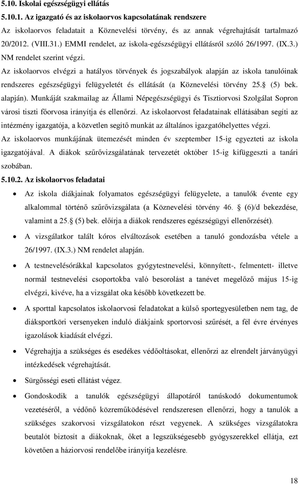 Az iskolaorvos elvégzi a hatályos törvények és jogszabályok alapján az iskola tanulóinak rendszeres egészségügyi felügyeletét és ellátását (a Köznevelési törvény 25. (5) bek. alapján).