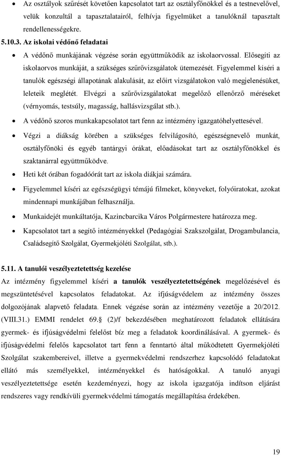 Figyelemmel kíséri a tanulók egészségi állapotának alakulását, az előírt vizsgálatokon való megjelenésüket, leleteik meglétét.