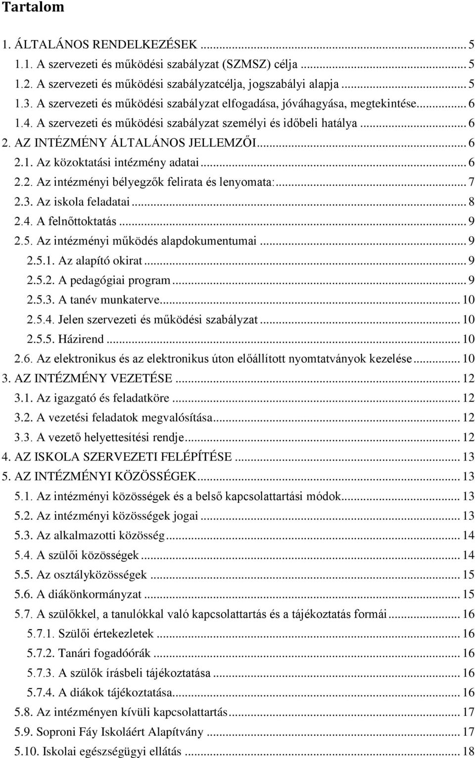 .. 6 2.2. Az intézményi bélyegzők felirata és lenyomata:... 7 2.3. Az iskola feladatai... 8 2.4. A felnőttoktatás... 9 2.5. Az intézményi működés alapdokumentumai... 9 2.5.1. Az alapító okirat... 9 2.5.2. A pedagógiai program.