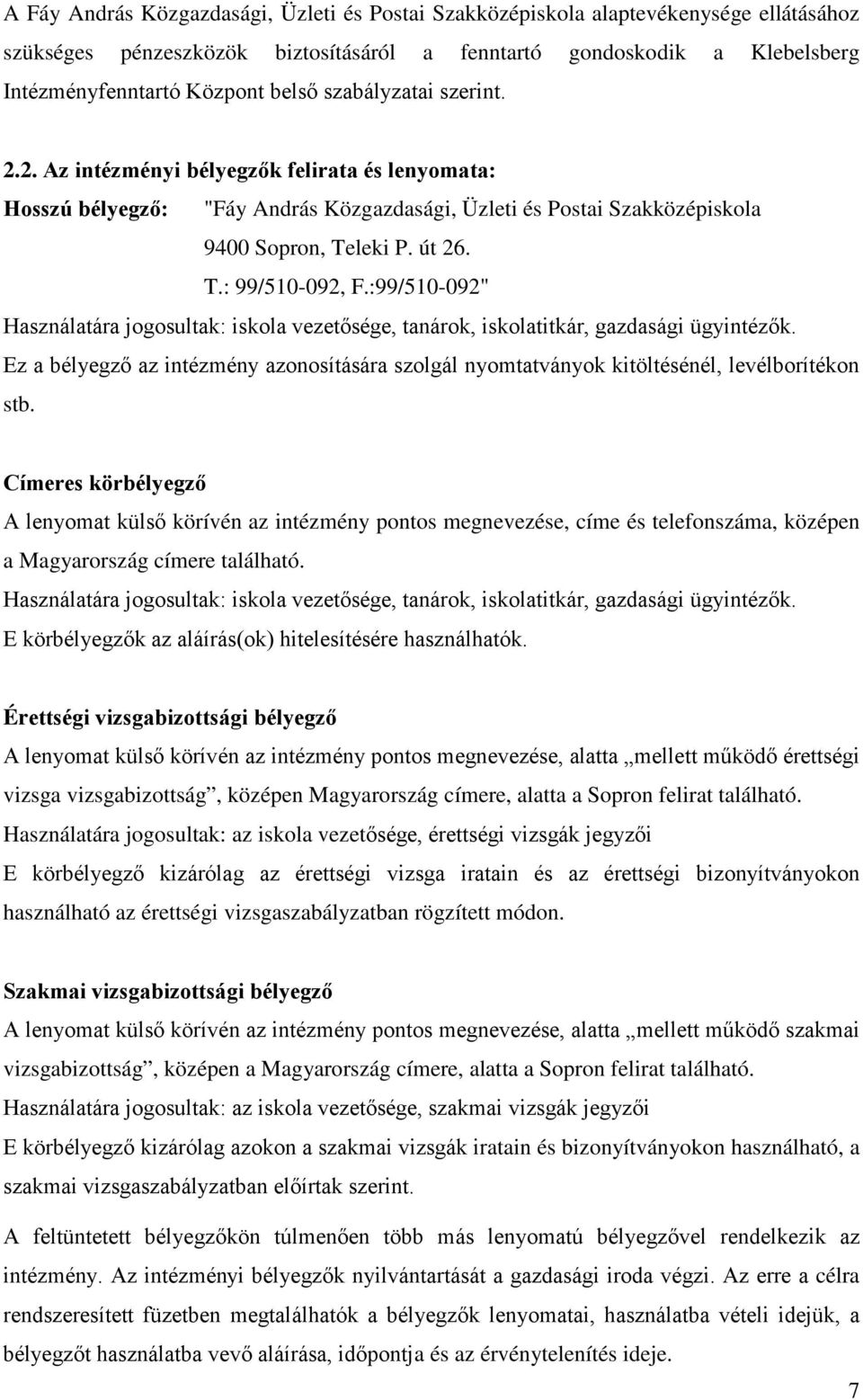 :99/510-092" Használatára jogosultak: iskola vezetősége, tanárok, iskolatitkár, gazdasági ügyintézők. Ez a bélyegző az intézmény azonosítására szolgál nyomtatványok kitöltésénél, levélborítékon stb.