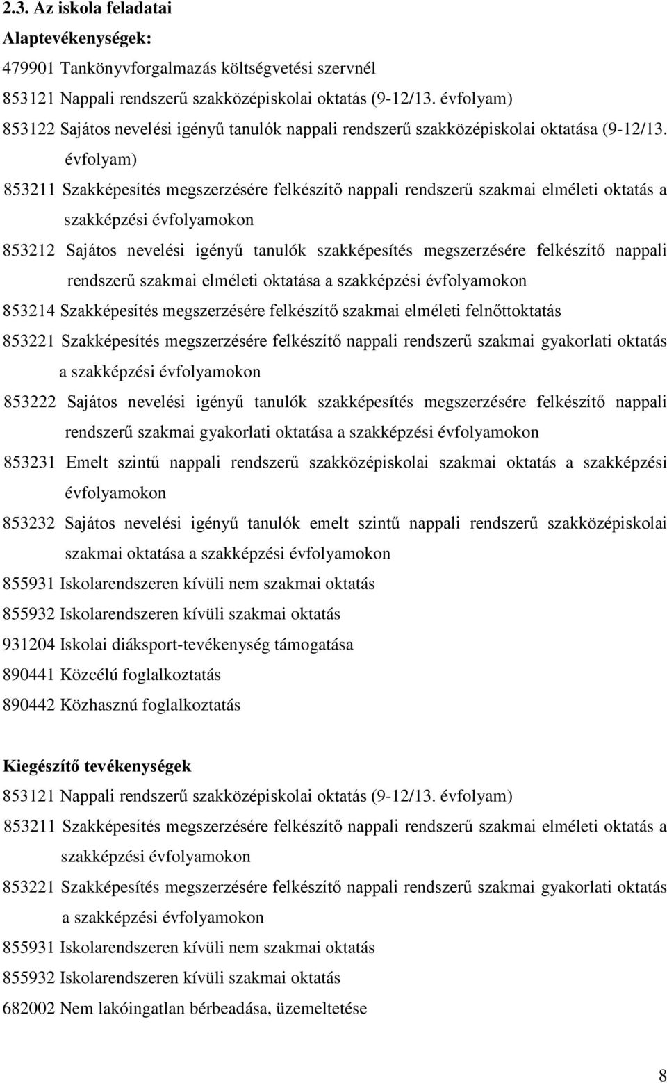 évfolyam) 853211 Szakképesítés megszerzésére felkészítő nappali rendszerű szakmai elméleti oktatás a szakképzési évfolyamokon 853212 Sajátos nevelési igényű tanulók szakképesítés megszerzésére