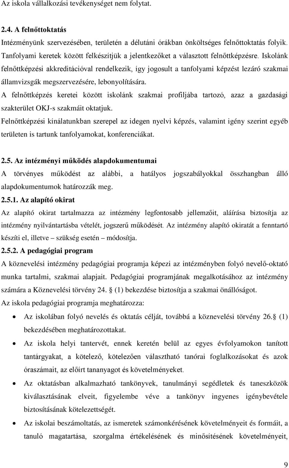 Iskolánk felnőttképzési akkreditációval rendelkezik, így jogosult a tanfolyami képzést lezáró szakmai államvizsgák megszervezésére, lebonyolítására.