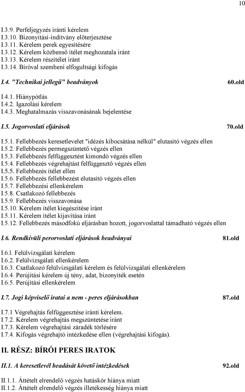 5. Jogorvoslati eljárások 70.old I.5.1. Fellebbezés keresetlevelet "idézés kibocsátása nélkül" elutasító végzés ellen I.5.2. Fellebbezés permegszüntető végzés ellen I.5.3.