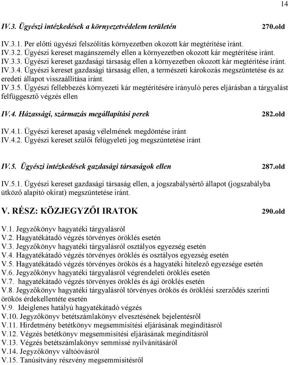 Ügyészi kereset gazdasági társaság ellen, a természeti károkozás megszüntetése és az eredeti állapot visszaállítása iránt. IV.3.5.