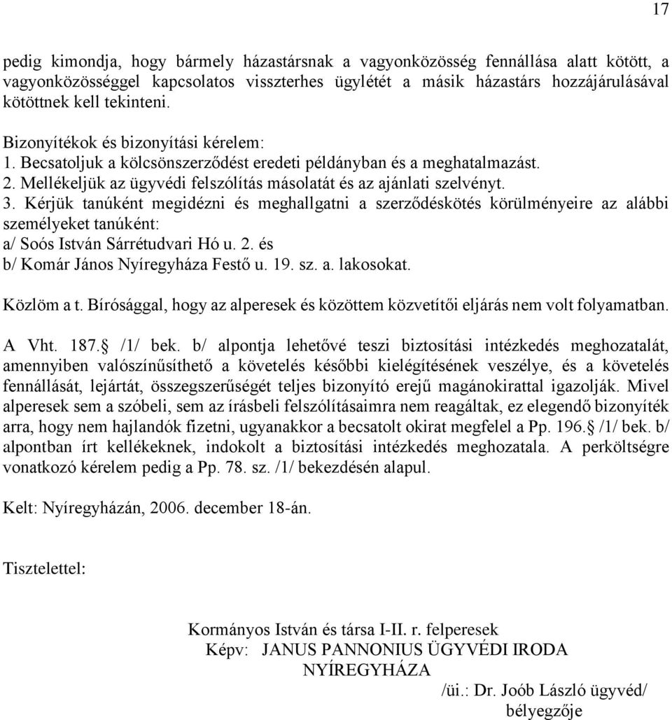 Kérjük tanúként megidézni és meghallgatni a szerződéskötés körülményeire az alábbi személyeket tanúként: a/ Soós István Sárrétudvari Hó u. 2. és b/ Komár János Nyíregyháza Festő u. 19. sz. a. lakosokat.