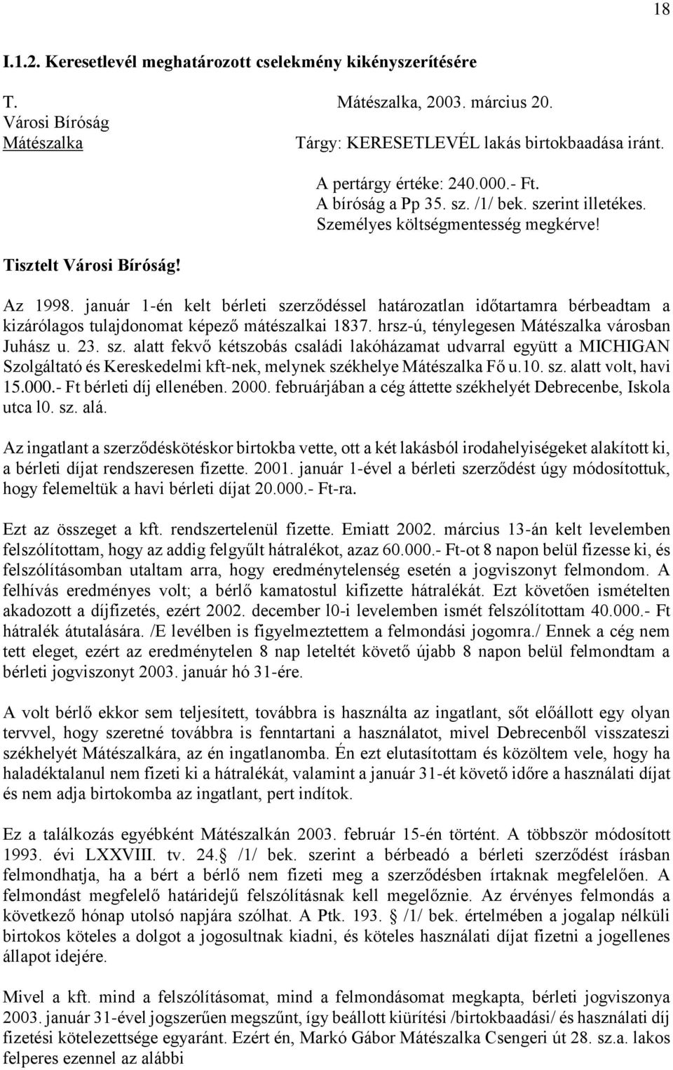 január 1-én kelt bérleti szerződéssel határozatlan időtartamra bérbeadtam a kizárólagos tulajdonomat képező mátészalkai 1837. hrsz-ú, ténylegesen Mátészalka városban Juhász u. 23. sz. alatt fekvő kétszobás családi lakóházamat udvarral együtt a MICHIGAN Szolgáltató és Kereskedelmi kft-nek, melynek székhelye Mátészalka Fő u.