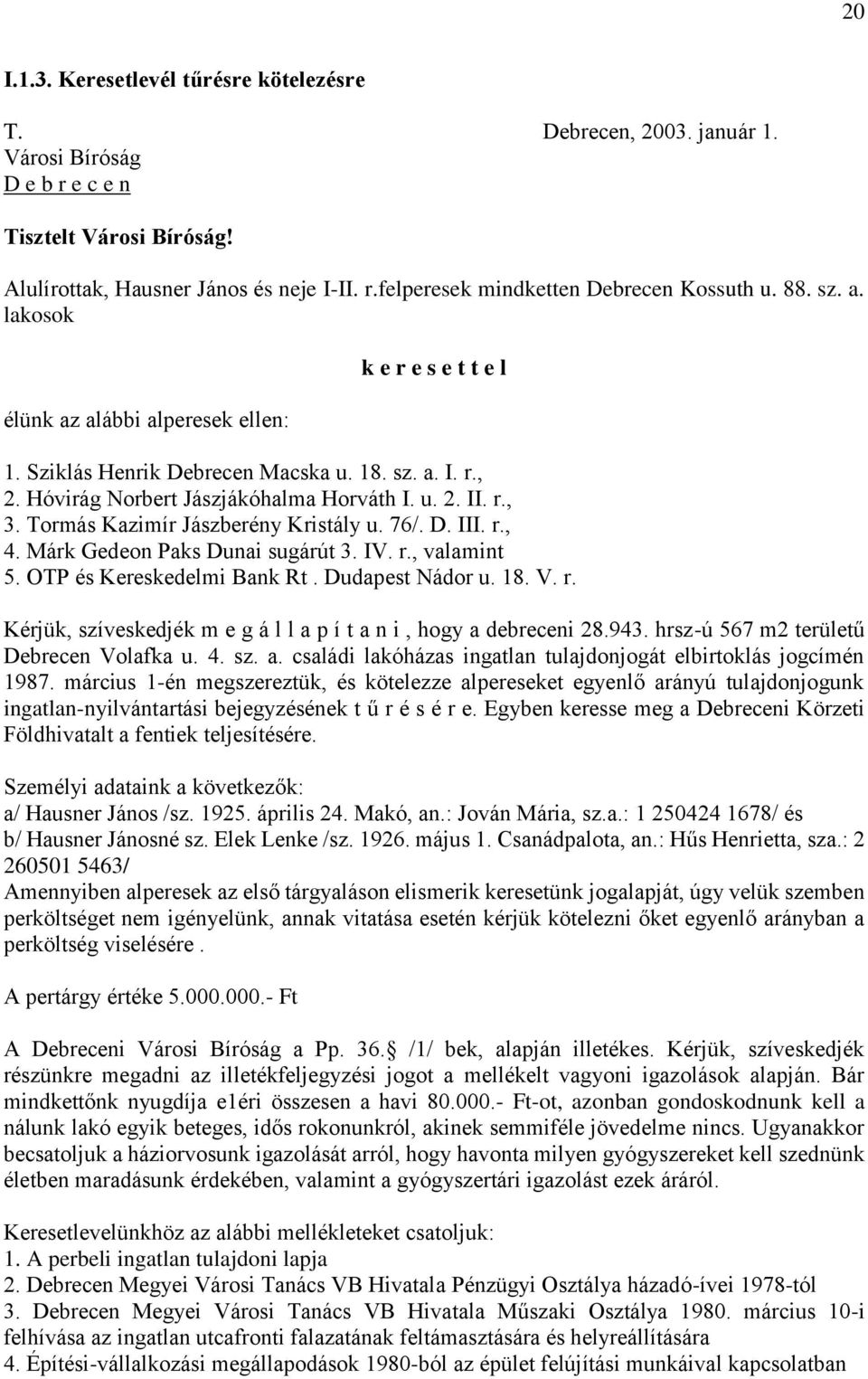 Tormás Kazimír Jászberény Kristály u. 76/. D. III. r., 4. Márk Gedeon Paks Dunai sugárút 3. IV. r., valamint 5. OTP és Kereskedelmi Bank Rt. Dudapest Nádor u. 18. V. r. Kérjük, szíveskedjék m e g á l l a p í t a n i, hogy a debreceni 28.