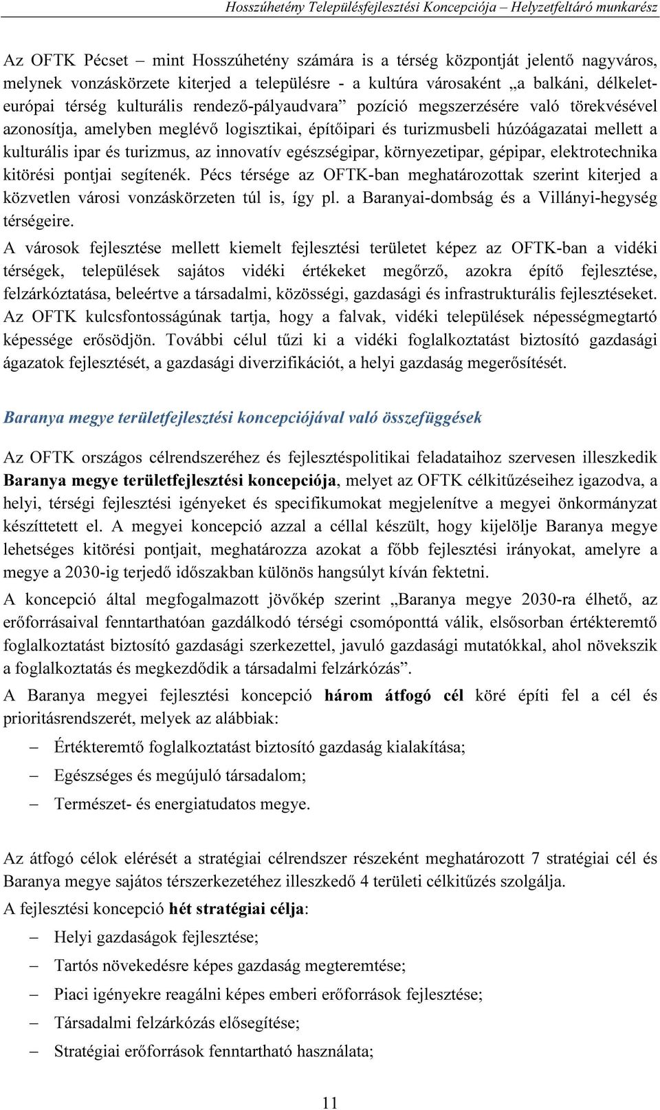 egészségipar, környezetipar, gépipar, elektrotechnika kitörési pontjai segítenék. Pécs térsége az OFTK-ban meghatározottak szerint kiterjed a közvetlen városi vonzáskörzeten túl is, így pl.