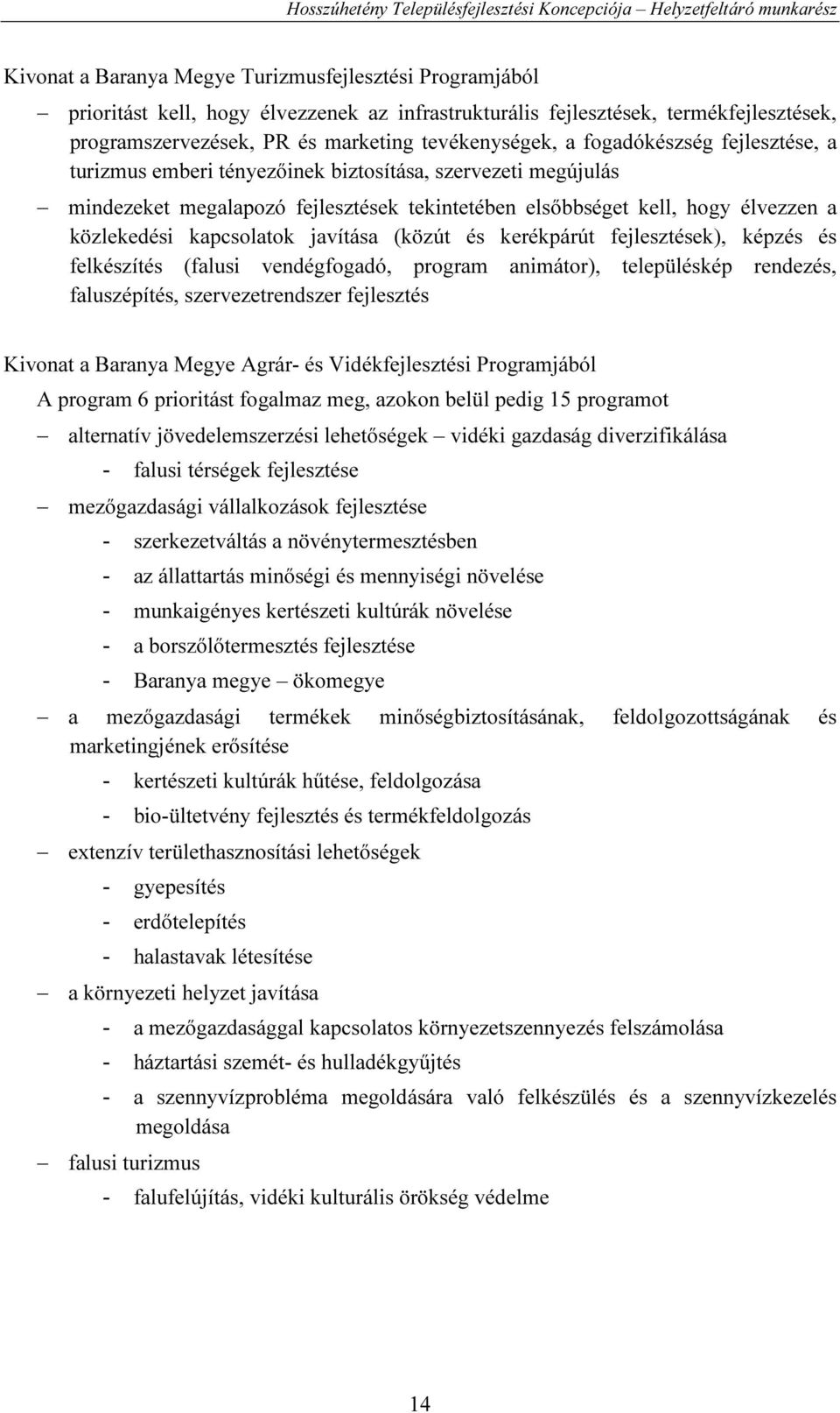 javítása (közút és kerékpárút fejlesztések), képzés és felkészítés (falusi vendégfogadó, program animátor), településkép rendezés, faluszépítés, szervezetrendszer fejlesztés Kivonat a Baranya Megye