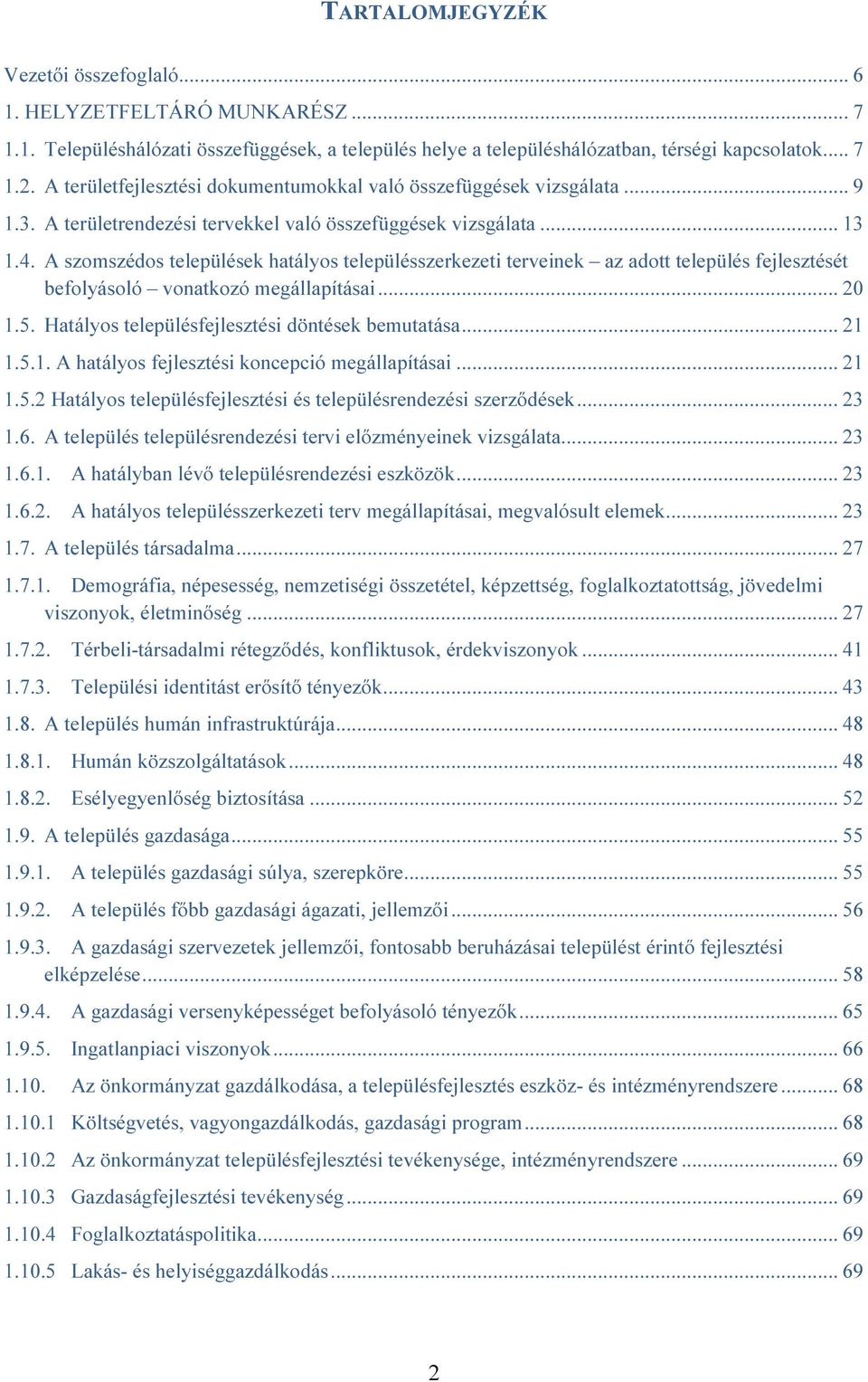 A szomszédos települések hatályos településszerkezeti terveinek az adott település fejlesztését befolyásoló vonatkozó megállapításai... 20 1.5. Hatályos településfejlesztési döntések bemutatása... 21 1.