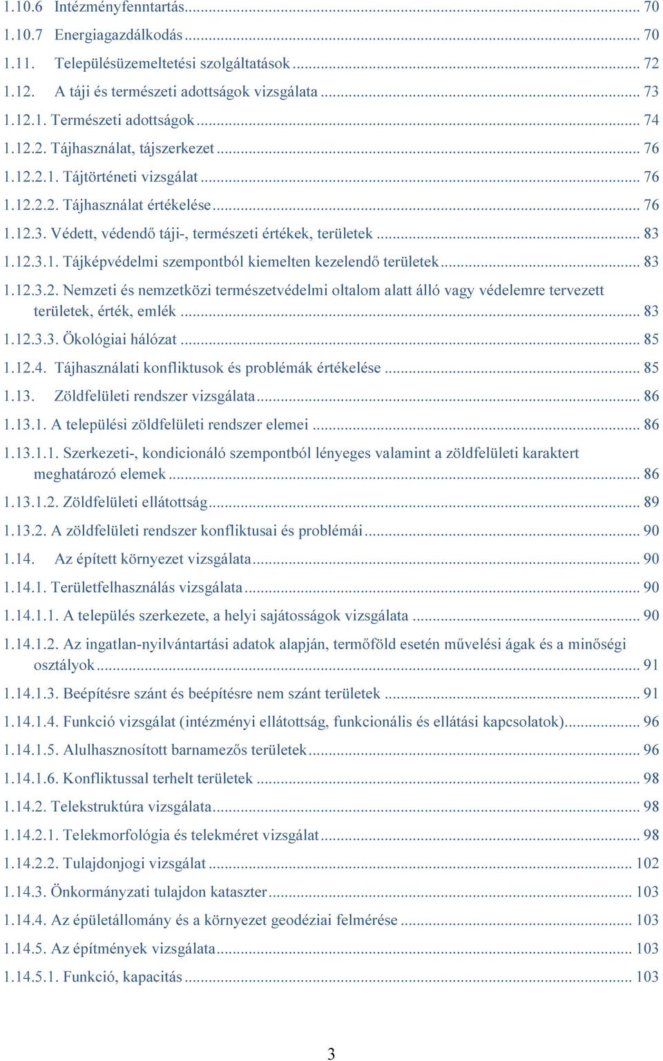 .. 83 1.12.3.2. Nemzeti és nemzetközi természetvédelmi oltalom alatt álló vagy védelemre tervezett területek, érték, emlék... 83 1.12.3.3. Ökológiai hálózat... 85 1.12.4.