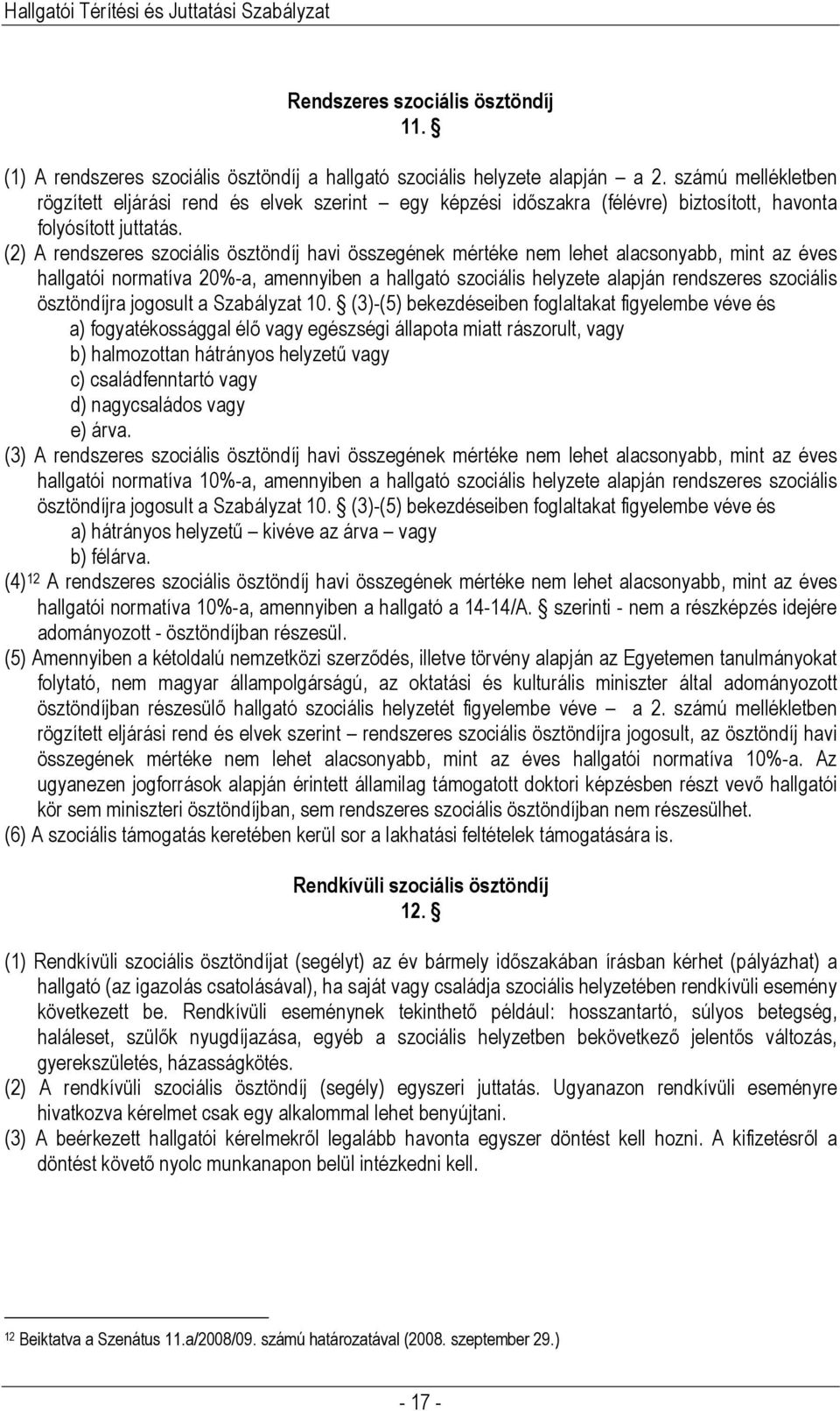 (2) A rendszeres szociális ösztöndíj havi összegének mértéke nem lehet alacsonyabb, mint az éves hallgatói normatíva 20%-a, amennyiben a hallgató szociális helyzete alapján rendszeres szociális