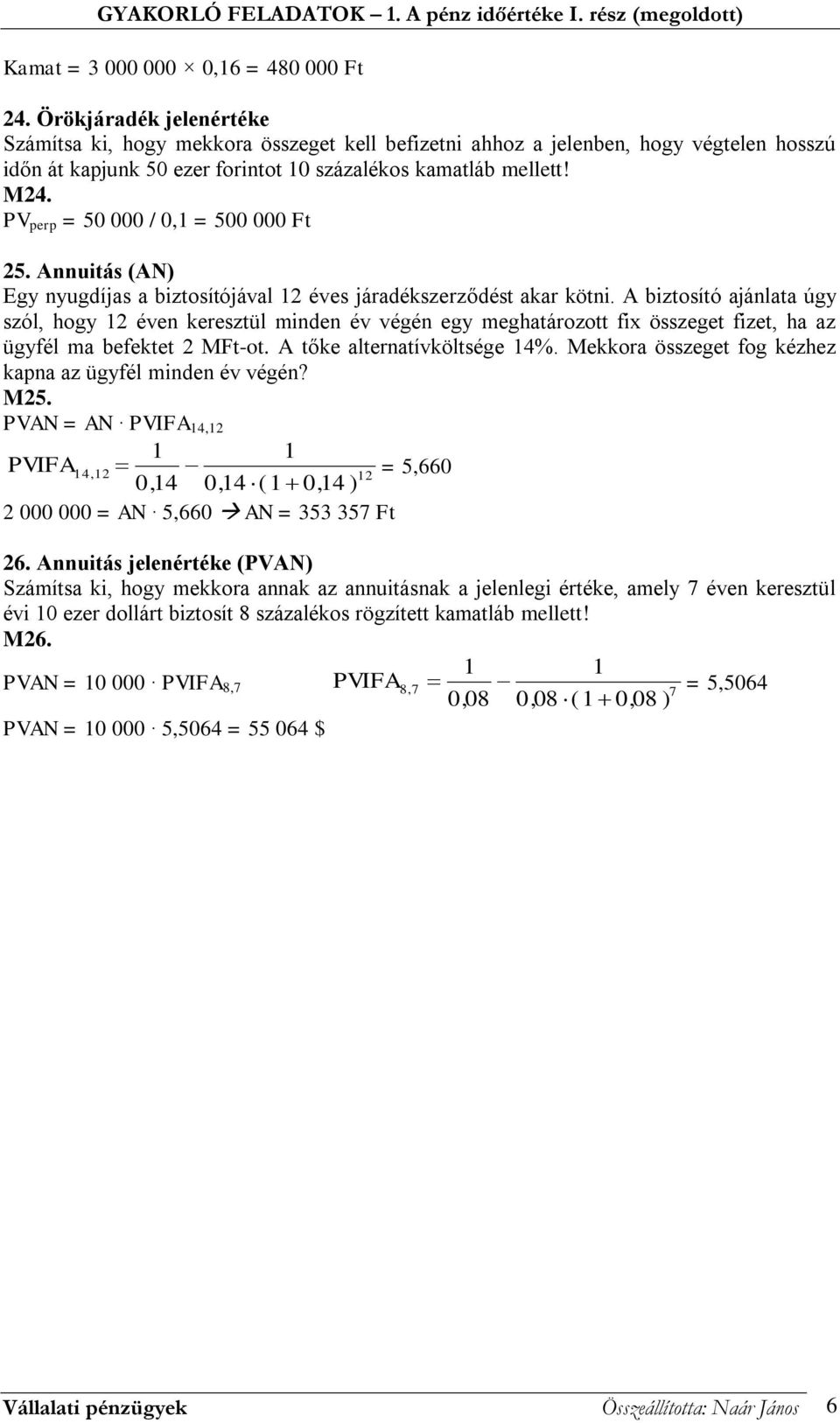 PV perp = 50 000 / 0, = 500 000 Ft 5. Annuitás (AN) Egy nyugdíjas a biztosítójával éves járadékszerződést akar kötni.