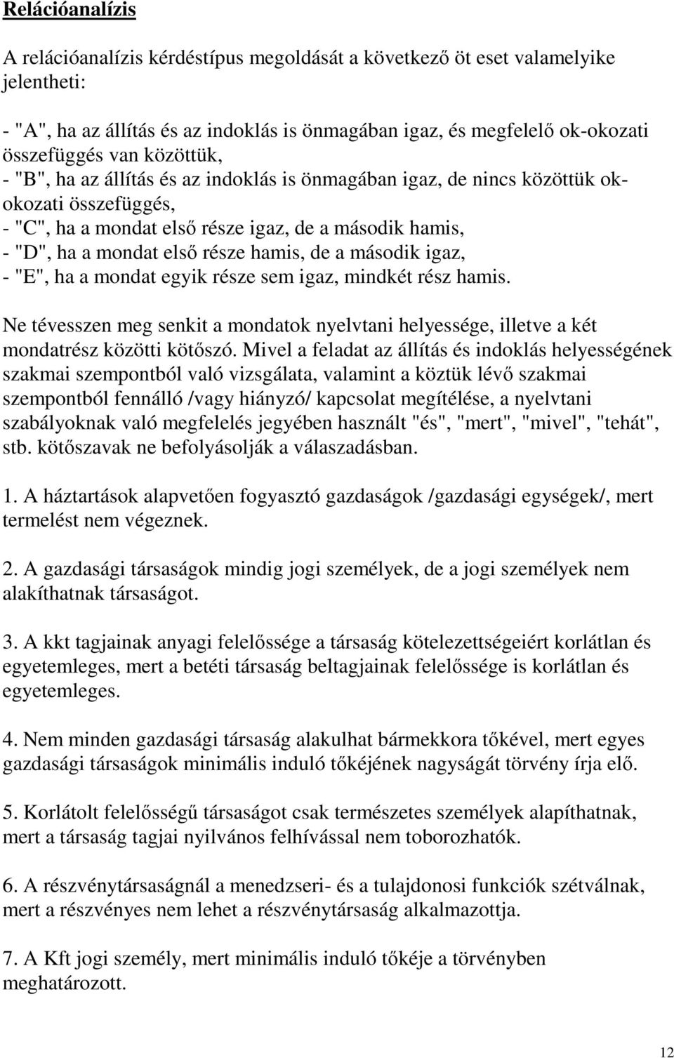 de a második igaz, - "E", ha a mondat egyik része sem igaz, mindkét rész hamis. Ne tévesszen meg senkit a mondatok nyelvtani helyessége, illetve a két mondatrész közötti kötıszó.