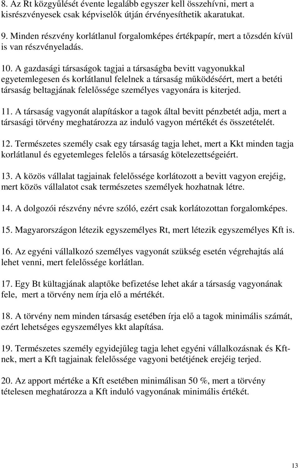 A gazdasági társaságok tagjai a társaságba bevitt vagyonukkal egyetemlegesen és korlátlanul felelnek a társaság mőködéséért, mert a betéti társaság beltagjának felelıssége személyes vagyonára is