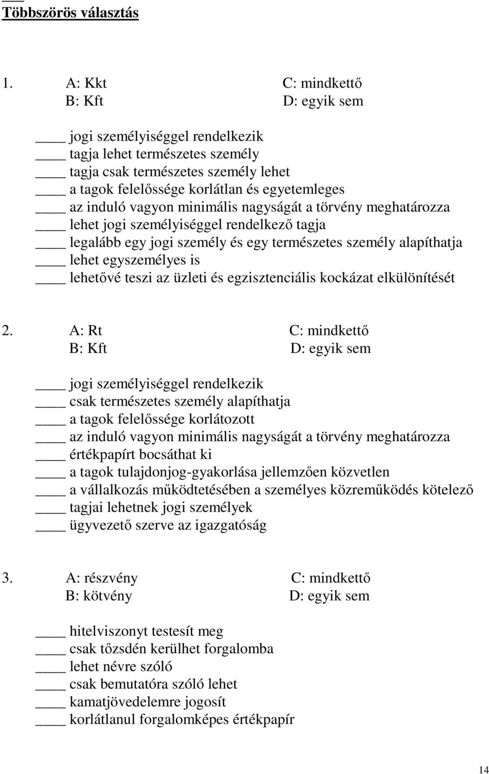 vagyon minimális nagyságát a törvény meghatározza lehet jogi személyiséggel rendelkezı tagja legalább egy jogi személy és egy természetes személy alapíthatja lehet egyszemélyes is lehetıvé teszi az