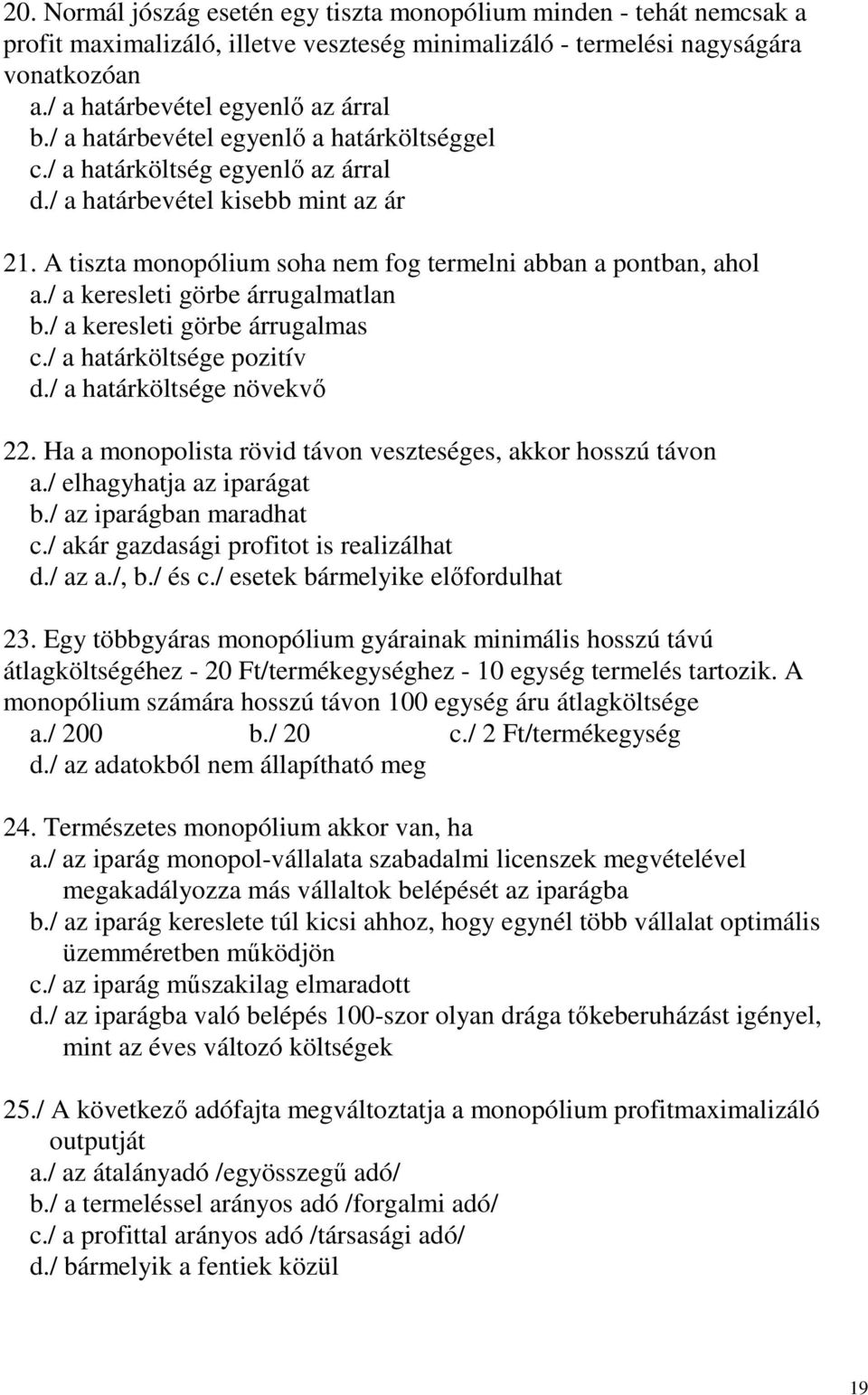 / a keresleti görbe árrugalmatlan b./ a keresleti görbe árrugalmas c./ a határköltsége pozitív d./ a határköltsége növekvı 22. Ha a monopolista rövid távon veszteséges, akkor hosszú távon a.