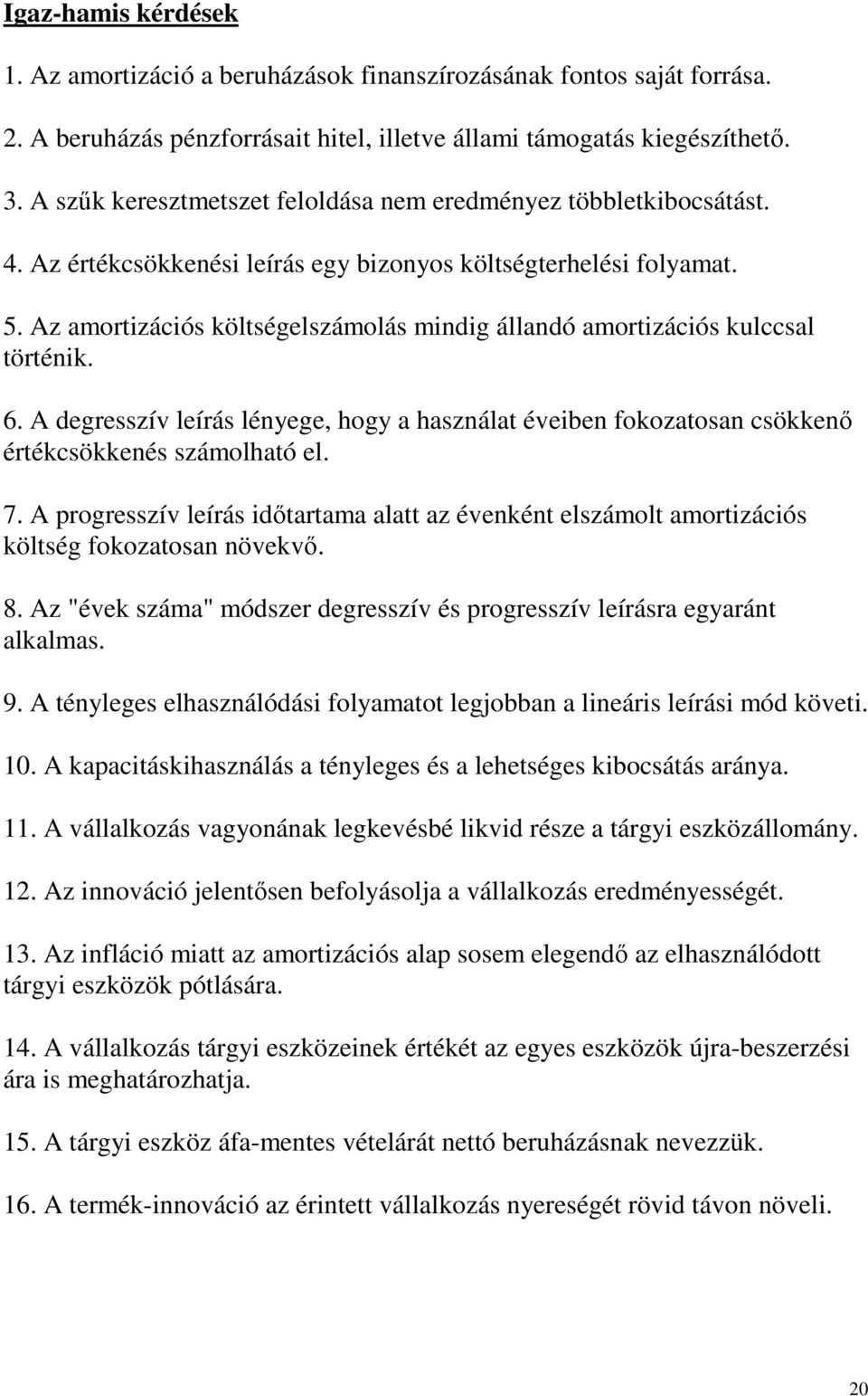 Az amortizációs költségelszámolás mindig állandó amortizációs kulccsal történik. 6. A degresszív leírás lényege, hogy a használat éveiben fokozatosan csökkenı értékcsökkenés számolható el. 7.