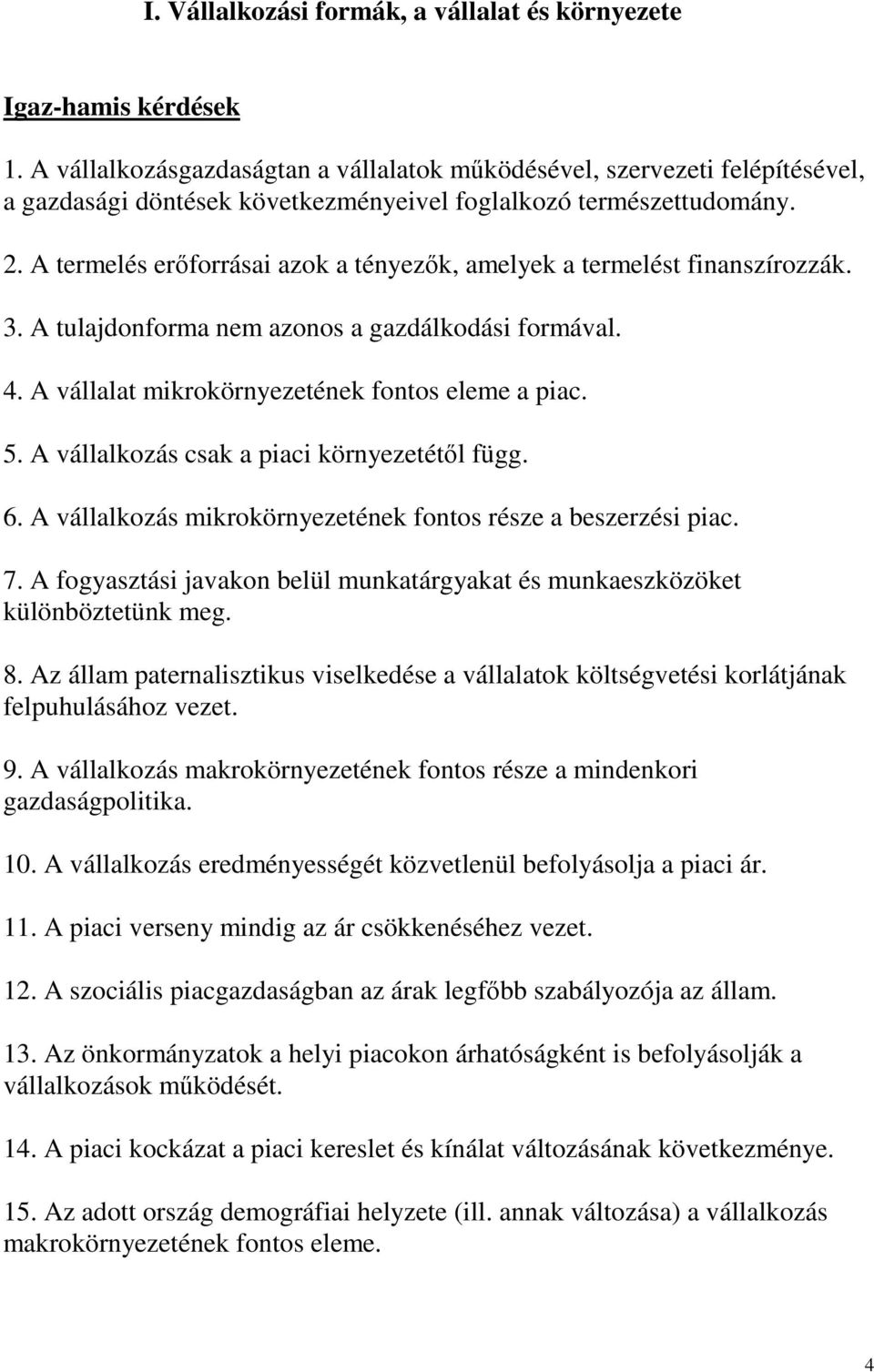 A termelés erıforrásai azok a tényezık, amelyek a termelést finanszírozzák. 3. A tulajdonforma nem azonos a gazdálkodási formával. 4. A vállalat mikrokörnyezetének fontos eleme a piac. 5.