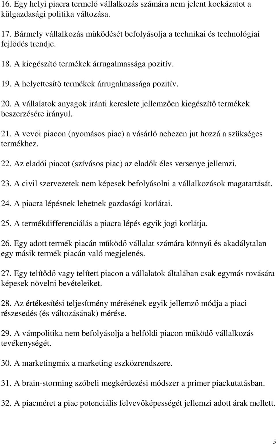 A vevıi piacon (nyomásos piac) a vásárló nehezen jut hozzá a szükséges termékhez. 22. Az eladói piacot (szívásos piac) az eladók éles versenye jellemzi. 23.