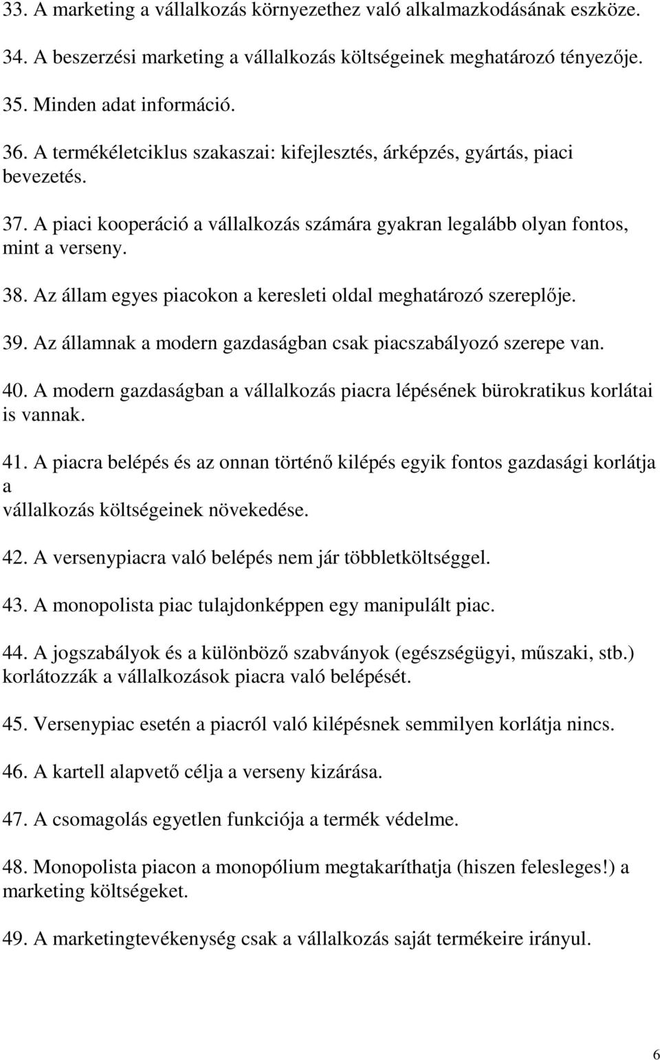 Az állam egyes piacokon a keresleti oldal meghatározó szereplıje. 39. Az államnak a modern gazdaságban csak piacszabályozó szerepe van. 40.