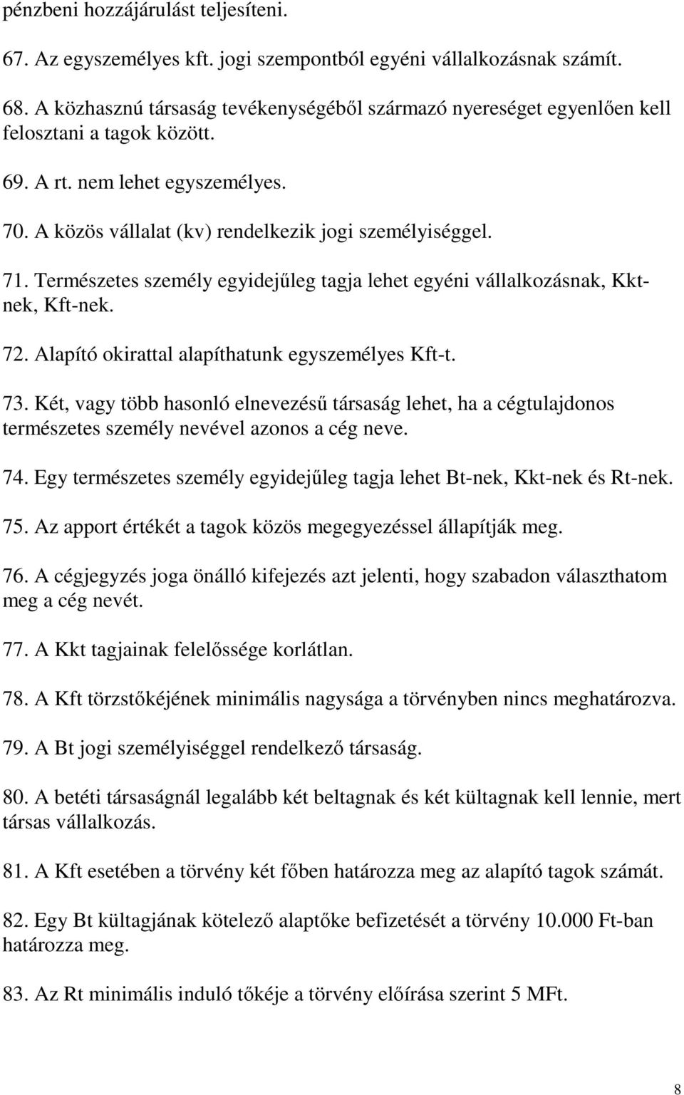 Természetes személy egyidejőleg tagja lehet egyéni vállalkozásnak, Kktnek, Kft-nek. 72. Alapító okirattal alapíthatunk egyszemélyes Kft-t. 73.