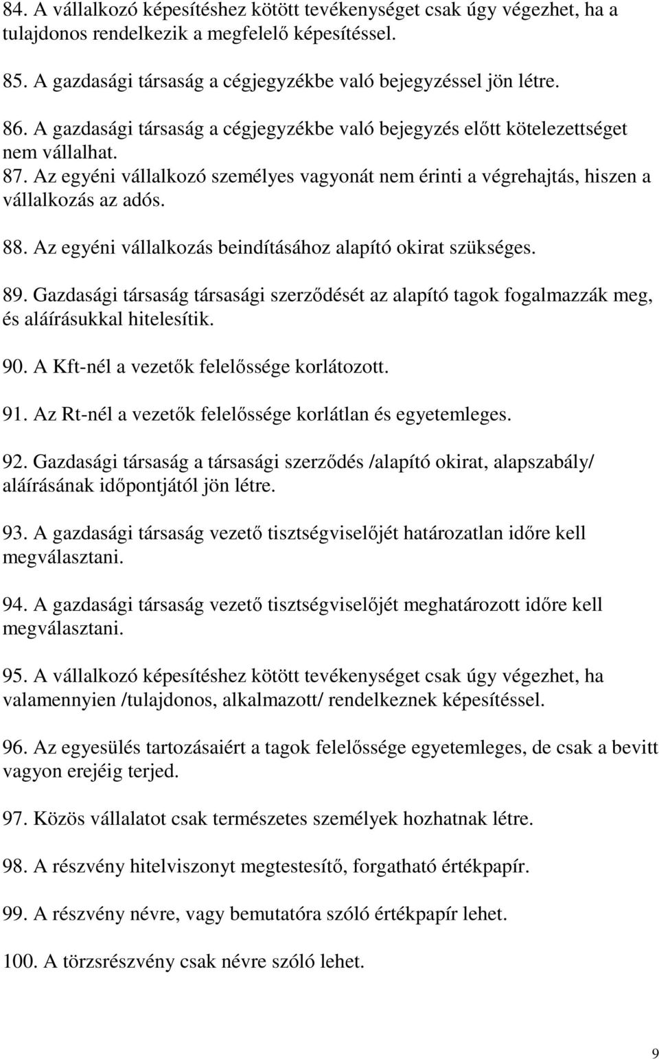 Az egyéni vállalkozás beindításához alapító okirat szükséges. 89. Gazdasági társaság társasági szerzıdését az alapító tagok fogalmazzák meg, és aláírásukkal hitelesítik. 90.