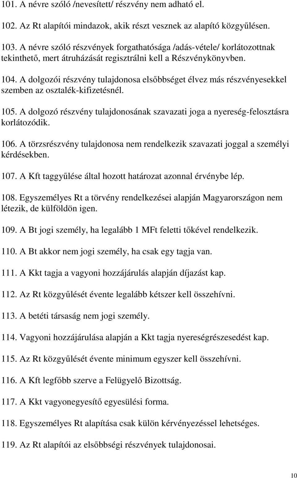 A dolgozói részvény tulajdonosa elsıbbséget élvez más részvényesekkel szemben az osztalék-kifizetésnél. 105. A dolgozó részvény tulajdonosának szavazati joga a nyereség-felosztásra korlátozódik. 106.