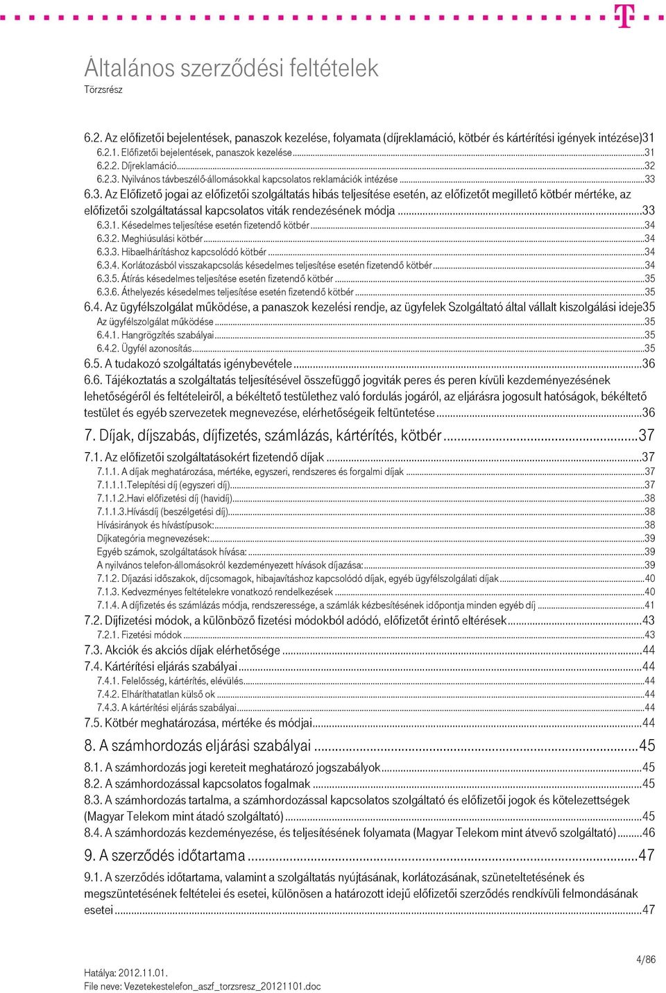 .. 33 6.3.1. Késedelmes teljesítése esetén fizetendő kötbér... 34 6.3.2. Meghiúsulási kötbér... 34 6.3.3. Hibaelhárításhoz kapcsolódó kötbér... 34 6.3.4. Korlátozásból visszakapcsolás késedelmes teljesítése esetén fizetendő kötbér.