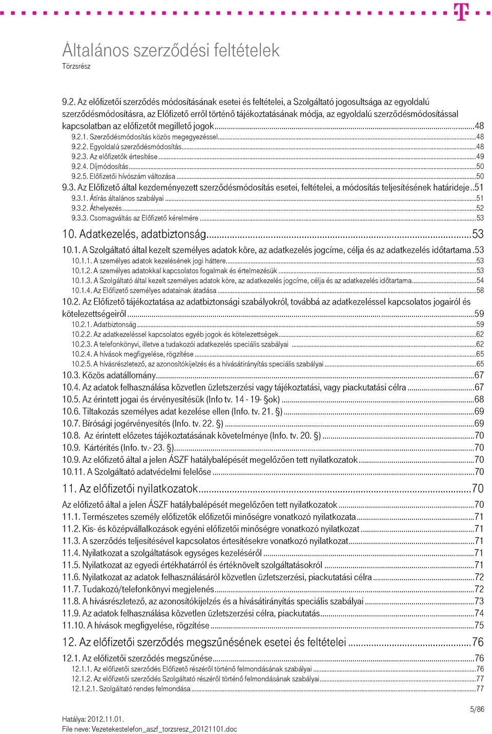 .. 49 9.2.4. Díjmódosítás... 50 9.2.5. Előfizetői hívószám változása... 50 9.3. Az Előfizető által kezdeményezett szerződésmódosítás esetei, feltételei, a módosítás teljesítésének határideje.. 51 