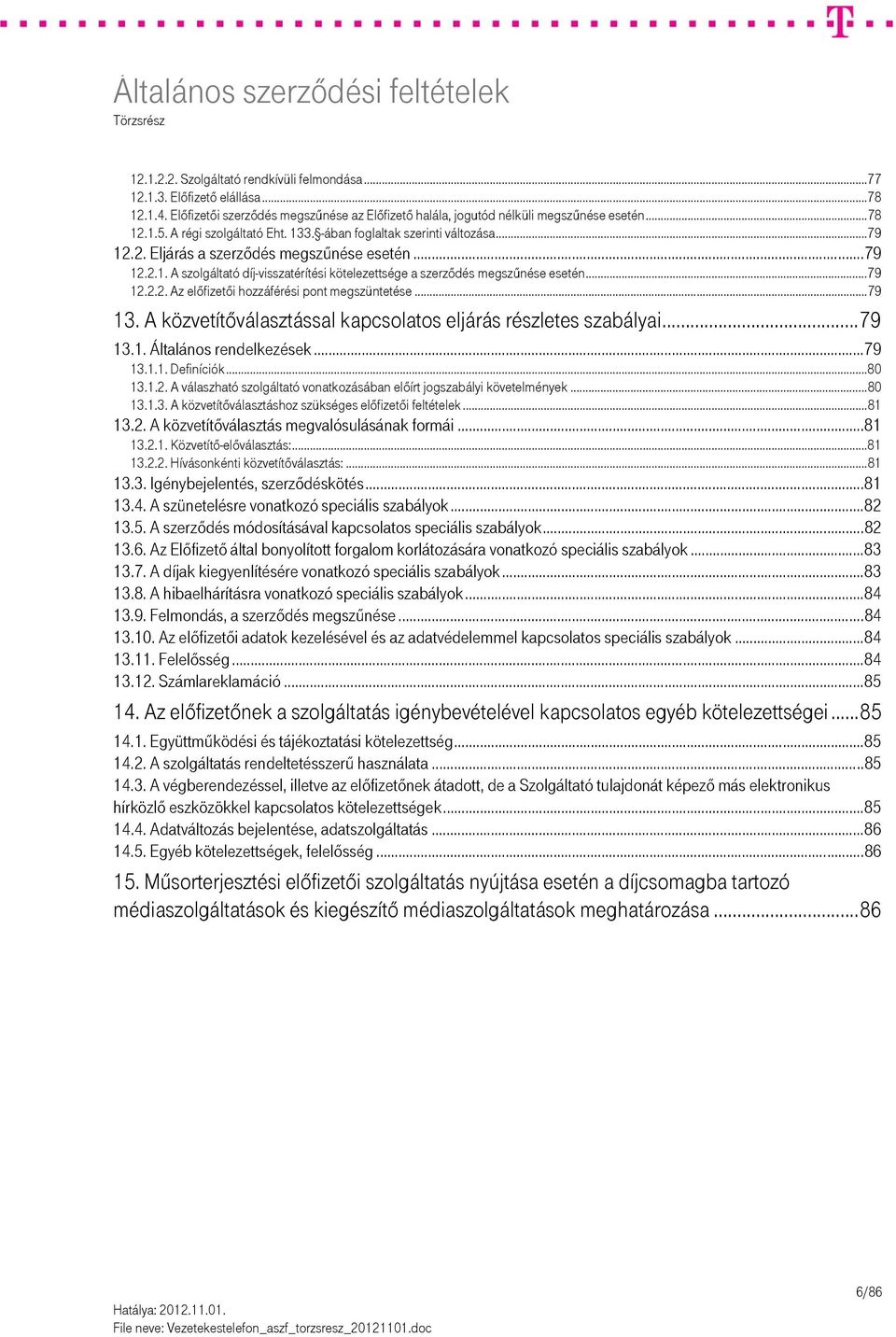 .. 79 12.2.2. Az előfizetői hozzáférési pont megszüntetése... 79 13. A közvetítőválasztással kapcsolatos eljárás részletes szabályai... 79 13.1. Általános rendelkezések... 79 13.1.1. Definíciók.