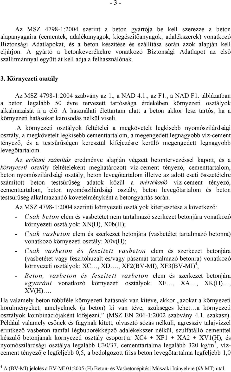 Környezeti osztály Az MSZ 4798-1:2004 szabvány az 1., a NAD 4.1., az F1., a NAD F1. táblázatban a beton legalább 50 évre tervezett tartóssága érdekében környezeti osztályok alkalmazását írja elő.