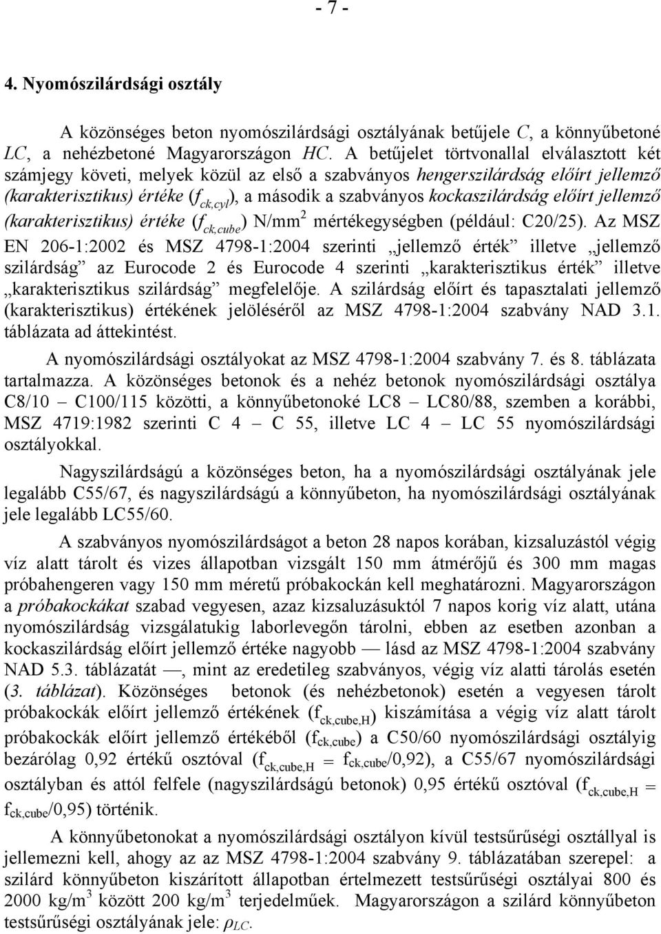 kockaszilárdság előírt jellemző (karakterisztikus) értéke (f ck,cube ) N/mm 2 mértékegységben (például: C20/25).