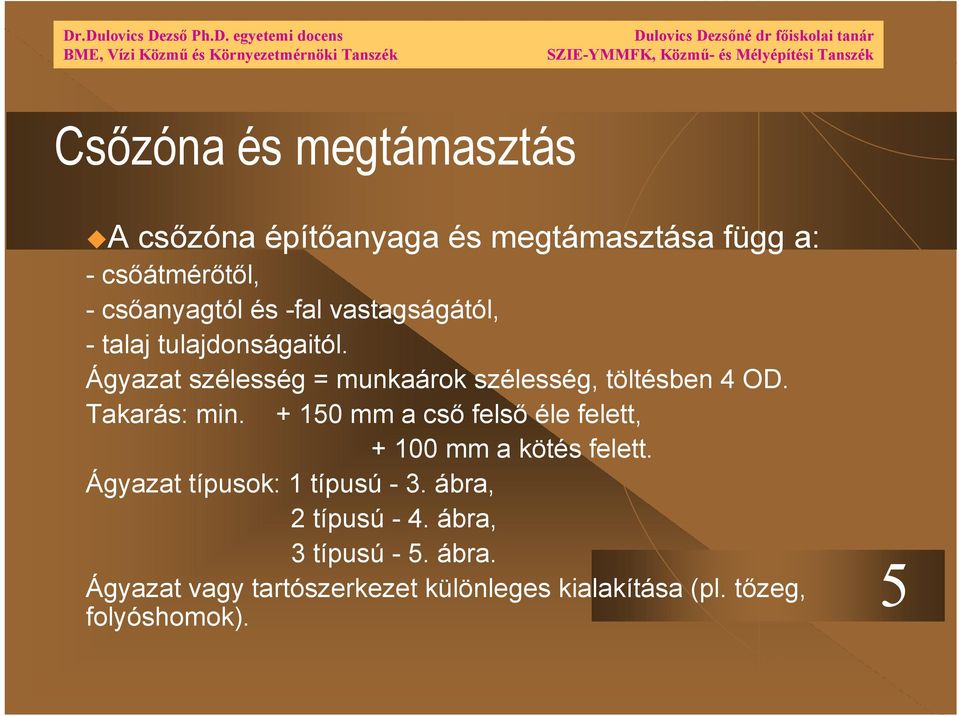 Takarás: min. + 150 mm a cső felső éle felett, + 100 mm a kötés felett. Ágyazat típusok: 1 típusú - 3.