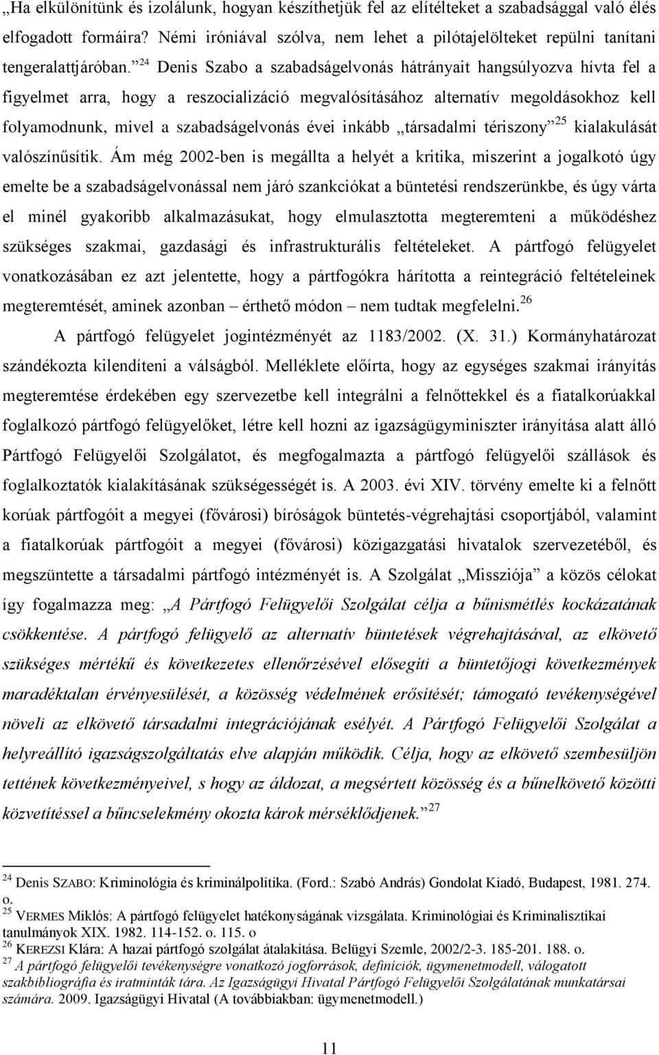 24 Denis Szabo a szabadságelvonás hátrányait hangsúlyozva hívta fel a figyelmet arra, hogy a reszocializáció megvalósításához alternatív megoldásokhoz kell folyamodnunk, mivel a szabadságelvonás évei