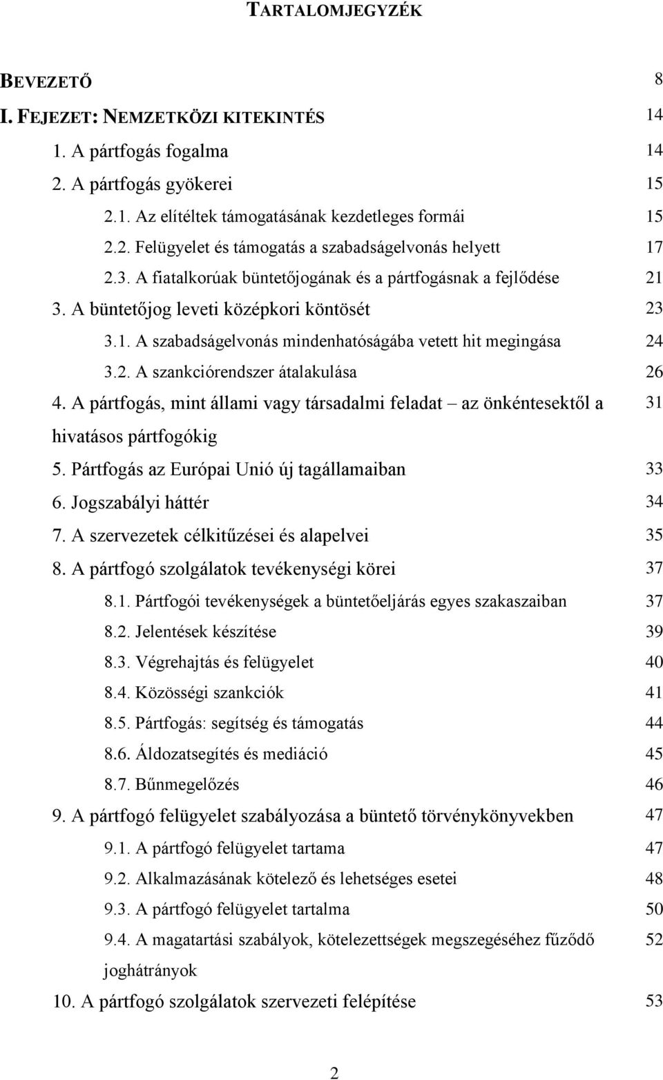 A pártfogás, mint állami vagy társadalmi feladat az önkéntesektől a 31 hivatásos pártfogókig 5. Pártfogás az Európai Unió új tagállamaiban 33 6. Jogszabályi háttér 34 7.