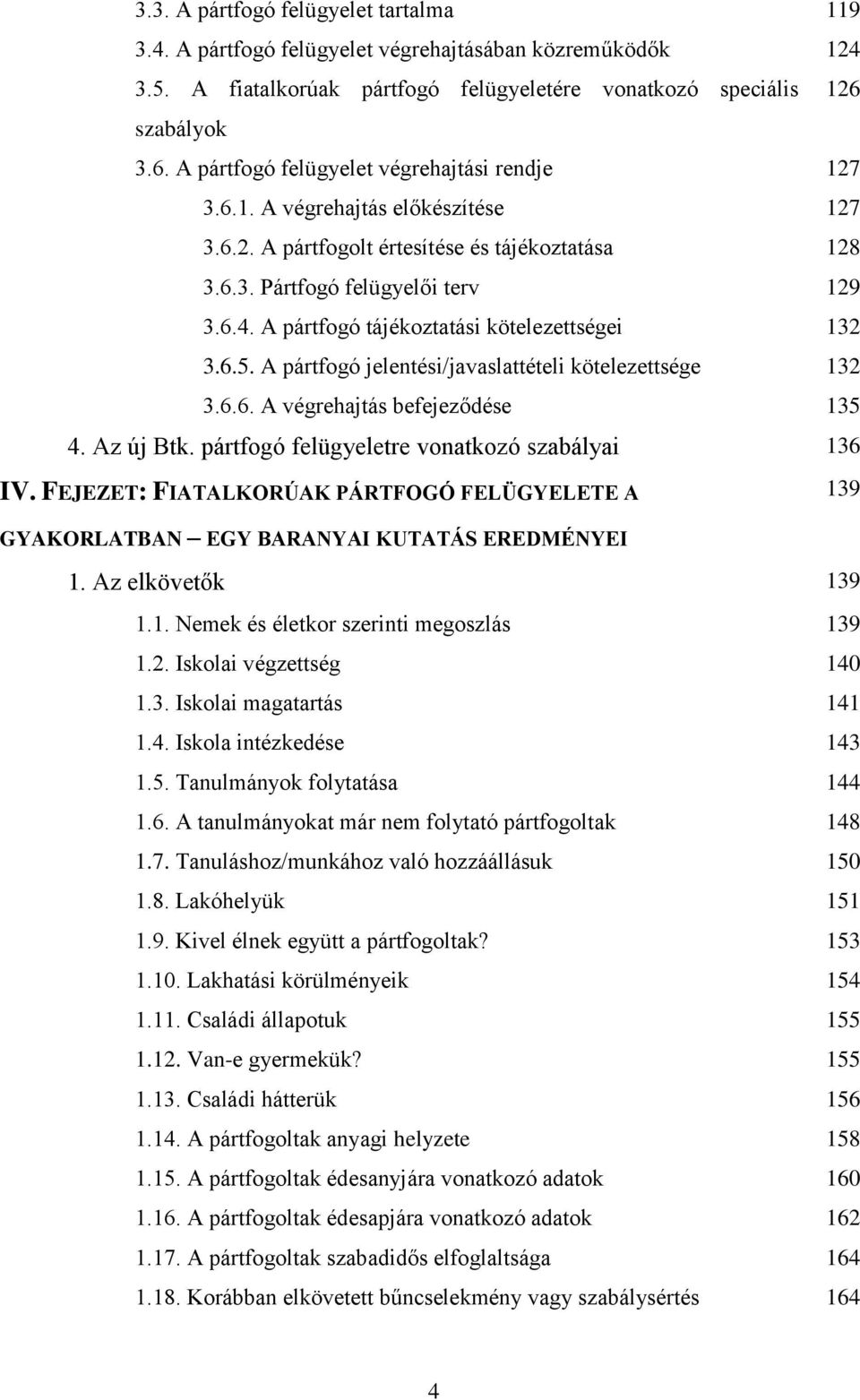 A pártfogó tájékoztatási kötelezettségei 132 3.6.5. A pártfogó jelentési/javaslattételi kötelezettsége 132 3.6.6. A végrehajtás befejeződése 135 4. Az új Btk.