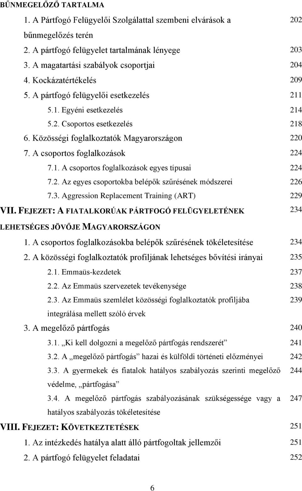 A csoportos foglalkozások 224 7.1. A csoportos foglalkozások egyes típusai 224 7.2. Az egyes csoportokba belépők szűrésének módszerei 226 7.3. Aggression Replacement Training (ART) 229 VII.