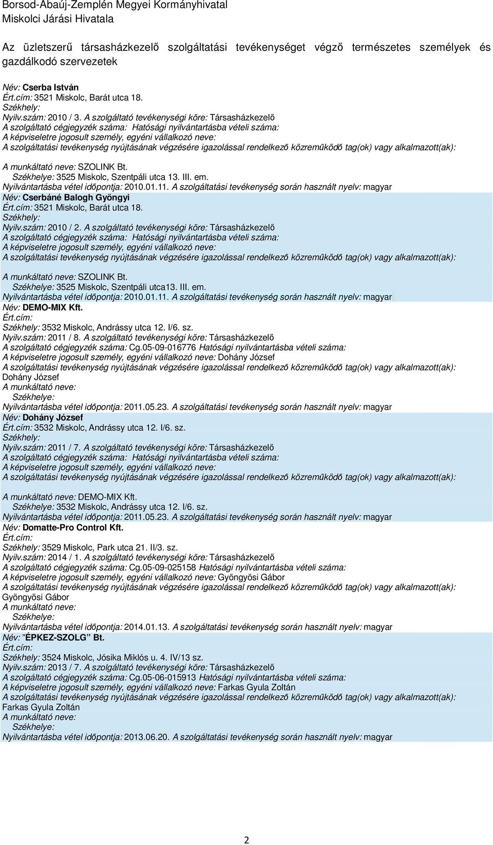 A szolgáltató tevékenységi köre: Társasházkezelő SZOLINK Bt. 3525 Miskolc, Szentpáli utca13. III. em. Nyilvántartásba vétel időpontja: 2010.01.11.