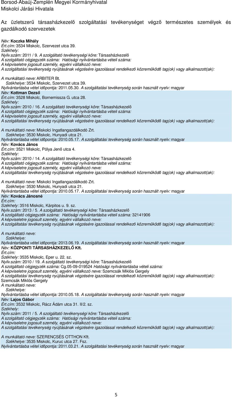 A szolgáltató tevékenységi köre: Társasházkezelő Miskolci Ingatlangazdálkodó Zrt. 3530 Miskolc, Hunyadi utca 21. Név: Kovács János 3521 Miskolc, Pólya Jenő utca 4. Nyilv.szám: 2010 / 14.