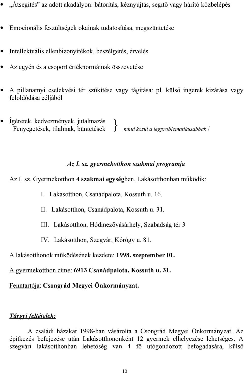 külső ingerek kizárása vagy feloldódása céljából Ígéretek, kedvezmények, jutalmazás Fenyegetések, tilalmak, büntetések mind közül a legproblematikusabbak! Az I. sz.