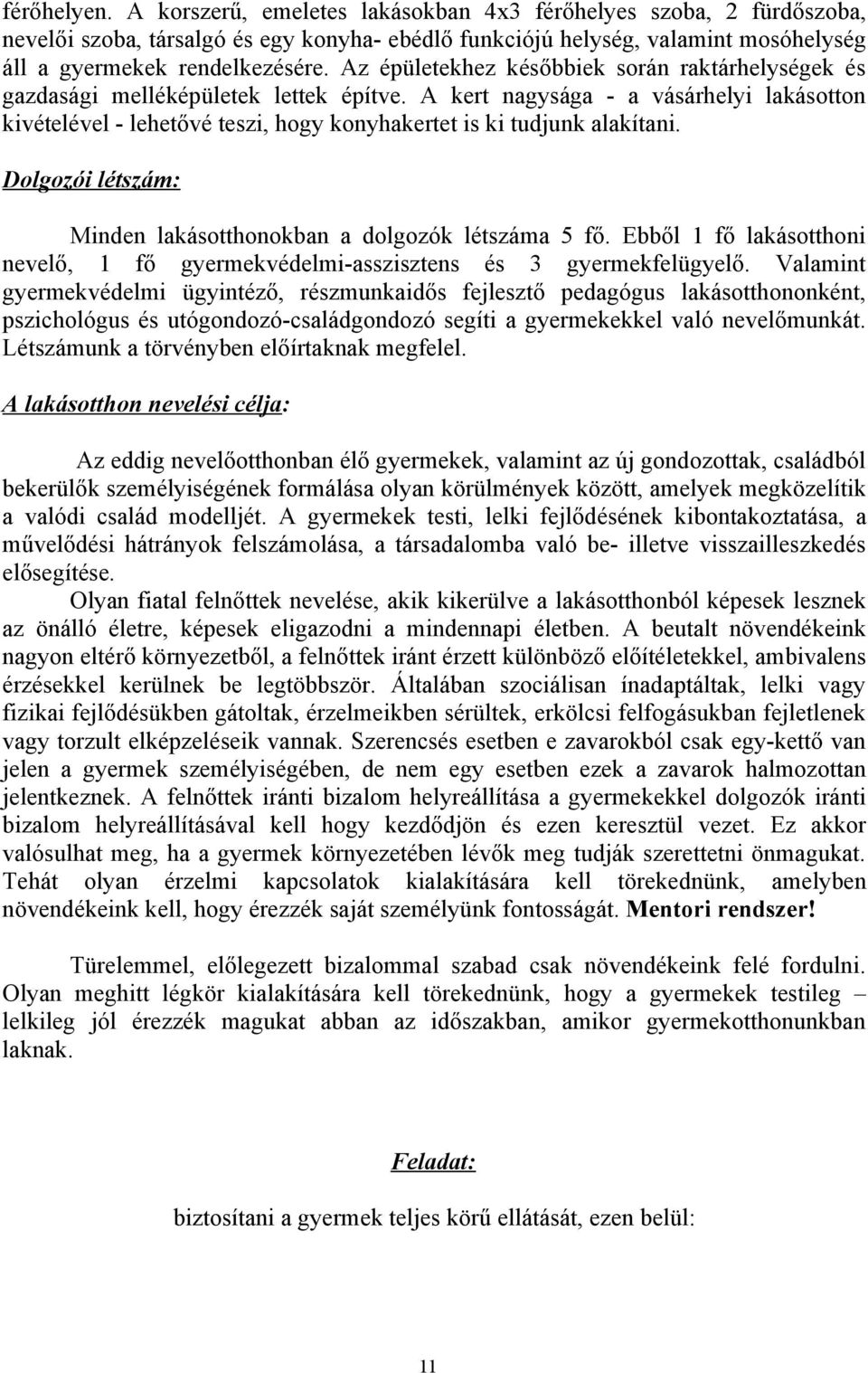 A kert nagysága - a vásárhelyi lakásotton kivételével - lehetővé teszi, hogy konyhakertet is ki tudjunk alakítani. Dolgozói létszám: Minden lakásotthonokban a dolgozók létszáma 5 fő.