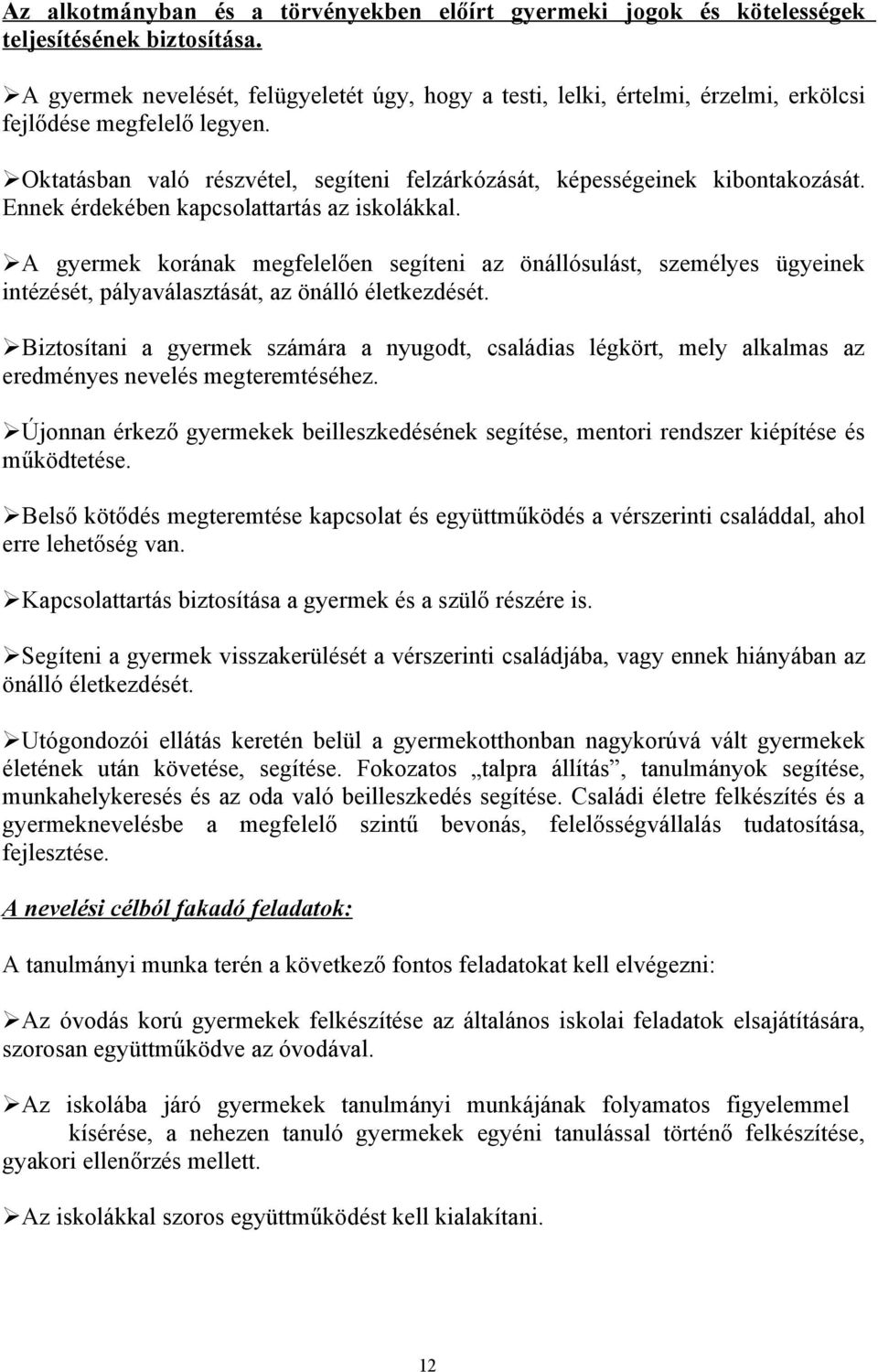 Ennek érdekében kapcsolattartás az iskolákkal. A gyermek korának megfelelően segíteni az önállósulást, személyes ügyeinek intézését, pályaválasztását, az önálló életkezdését.