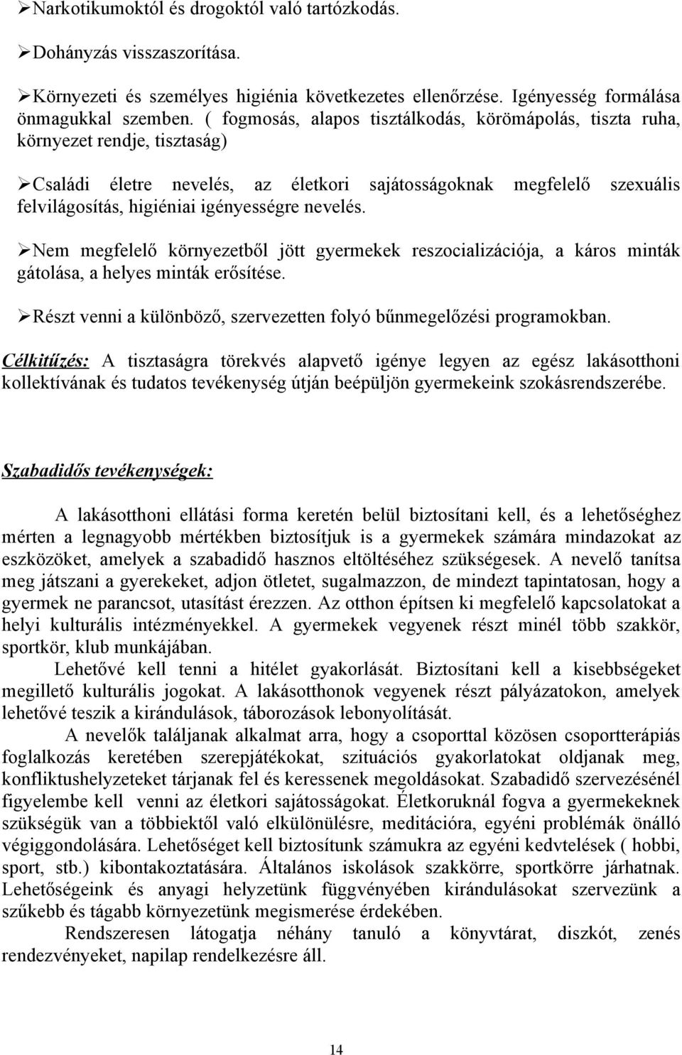 nevelés. Nem megfelelő környezetből jött gyermekek reszocializációja, a káros minták gátolása, a helyes minták erősítése. Részt venni a különböző, szervezetten folyó bűnmegelőzési programokban.