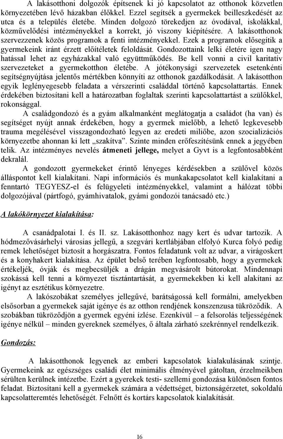 Ezek a programok elősegítik a gyermekeink iránt érzett előítéletek feloldását. Gondozottaink lelki életére igen nagy hatással lehet az egyházakkal való együttműködés.