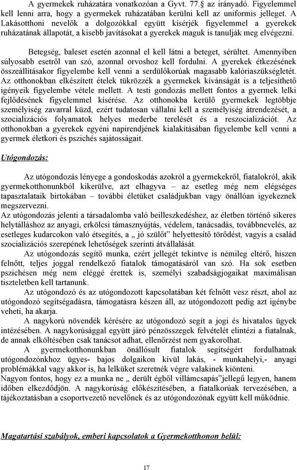 Betegség, baleset esetén azonnal el kell látni a beteget, sérültet. Amennyiben súlyosabb esetről van szó, azonnal orvoshoz kell fordulni.