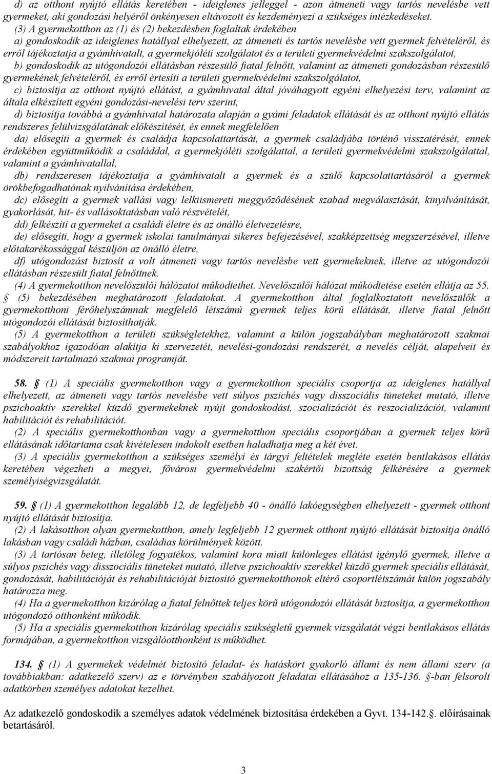 (3) A gyermekotthon az (1) és (2) bekezdésben foglaltak érdekében a) gondoskodik az ideiglenes hatállyal elhelyezett, az átmeneti és tartós nevelésbe vett gyermek felvételéről, és erről tájékoztatja