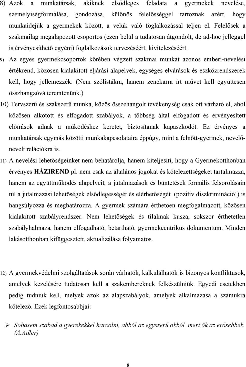 9) Az egyes gyermekcsoportok körében végzett szakmai munkát azonos emberi-nevelési értékrend, közösen kialakított eljárási alapelvek, egységes elvárások és eszközrendszerek kell, hogy jellemezzék.