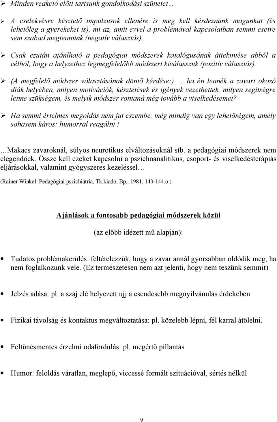 Csak ezután ajánlható a pedagógiai módszerek katalógusának áttekintése abból a célból, hogy a helyzethez legmegfelelőbb módszert kiválasszuk (pozitív választás).